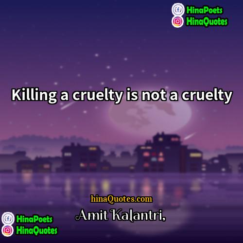 Amit Kalantri Quotes | Killing a cruelty is not a cruelty.
